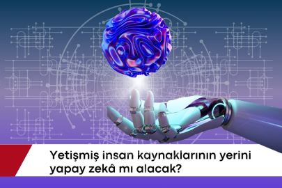 Yetişmiş insan kaynaklarının yerine yapay zeka mı alacak?