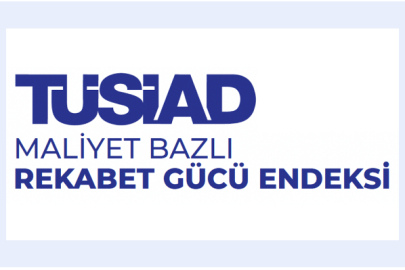TÜSİAD Maliyet Bazlı Rekabet Gücü Endeksi açıklandı